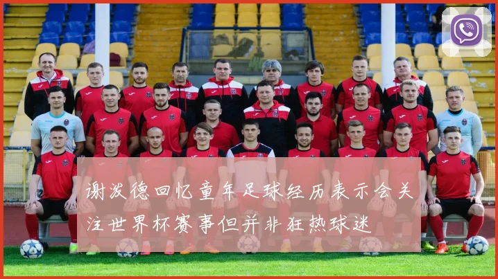 谢泼德回忆童年足球经历表示会关注世界杯赛事但并非狂热球迷