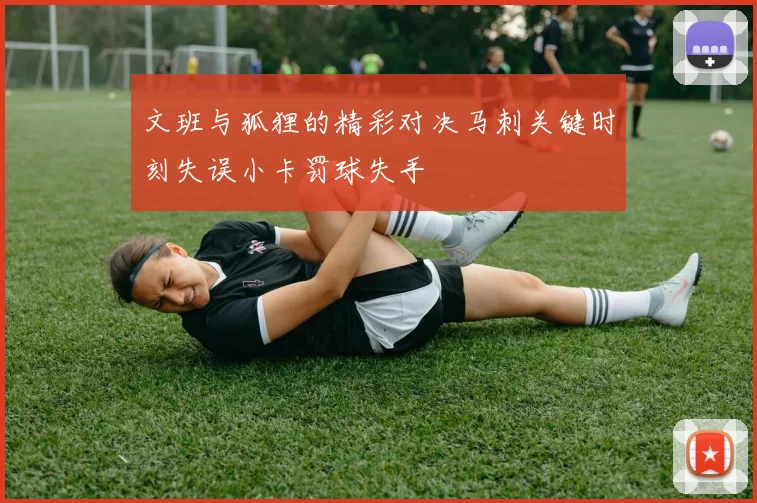 文班与狐狸的精彩对决马刺关键时刻失误小卡罚球失手